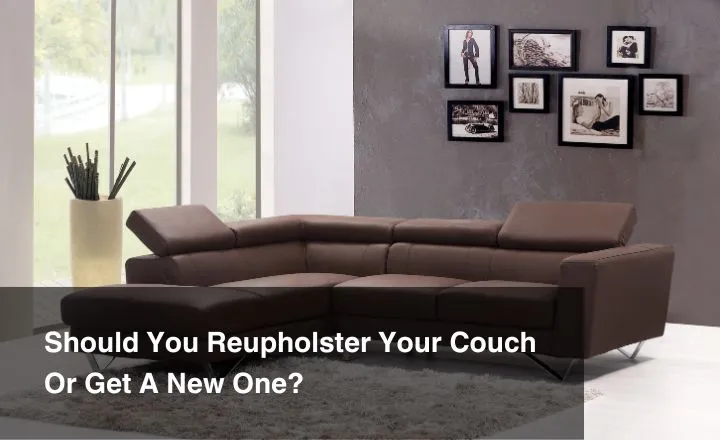 Should You Get a New Sofa or Reupholster Your Old Sofa?